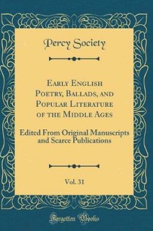 Cover of Early English Poetry, Ballads, and Popular Literature of the Middle Ages, Vol. 31: Edited From Original Manuscripts and Scarce Publications (Classic Reprint)