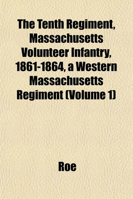 Book cover for The Tenth Regiment, Massachusetts Volunteer Infantry, 1861-1864, a Western Massachusetts Regiment (Volume 1)