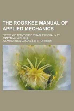 Cover of The Roorkee Manual of Applied Mechanics; Direct and Transverse Strain, Principally by Analytical Methods Volume 2