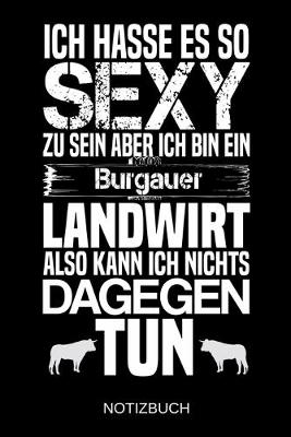 Book cover for Ich hasse es so sexy zu sein aber ich bin ein Burgauer Landwirt also kann ich nichts dagegen tun