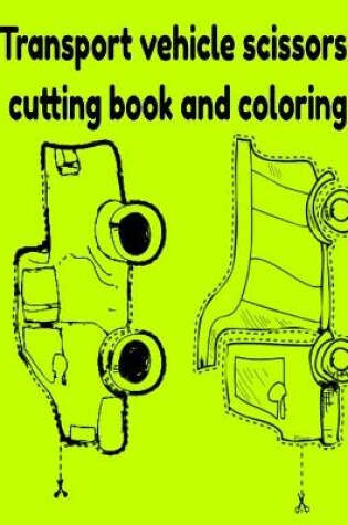 Cover of Transport vehicle scissors cutting book and coloring