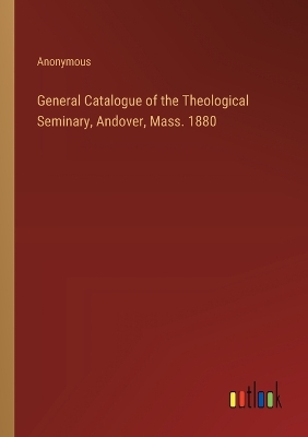 Book cover for General Catalogue of the Theological Seminary, Andover, Mass. 1880