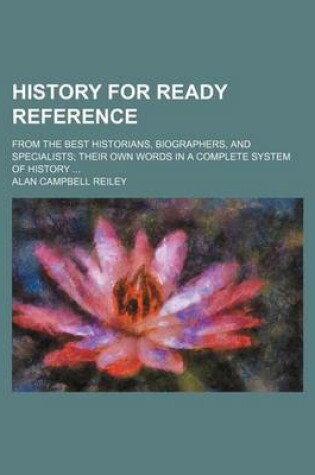 Cover of History for Ready Reference; From the Best Historians, Biographers, and Specialists Their Own Words in a Complete System of History