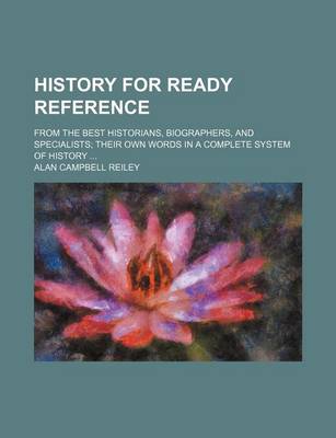 Book cover for History for Ready Reference; From the Best Historians, Biographers, and Specialists Their Own Words in a Complete System of History