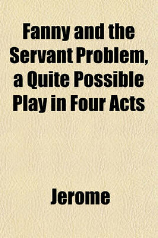 Cover of Fanny and the Servant Problem, a Quite Possible Play in Four Acts