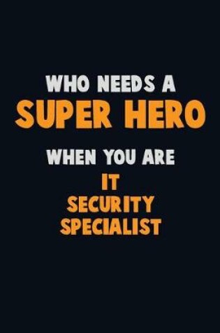 Cover of Who Need A SUPER HERO, When You Are IT Security Specialist