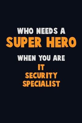 Book cover for Who Need A SUPER HERO, When You Are IT Security Specialist