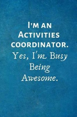 Cover of I'm an Activities Coordinator. Yes, I'm Busy Being Awesome.