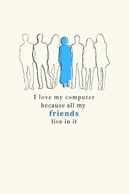 Book cover for I Love My Computer Because All My Friends Live In It