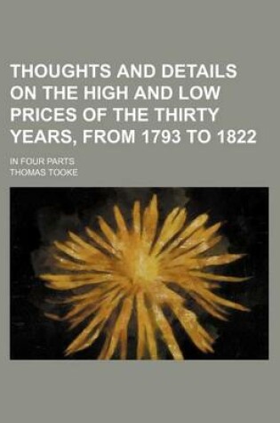 Cover of Thoughts and Details on the High and Low Prices of the Thirty Years, from 1793 to 1822; In Four Parts