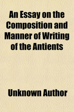 Cover of An Essay on the Composition and Manner of Writing of the Antients