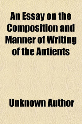 Book cover for An Essay on the Composition and Manner of Writing of the Antients