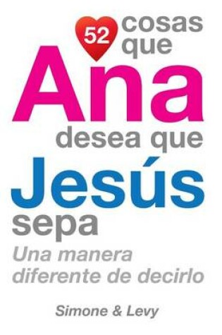 Cover of 52 Cosas Que Ana Desea Que Jesús Sepa