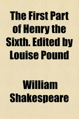 Cover of The First Part of Henry the Sixth. Edited by Louise Pound