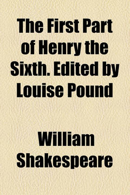 Book cover for The First Part of Henry the Sixth. Edited by Louise Pound