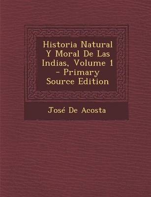 Book cover for Historia Natural y Moral de Las Indias, Volume 1