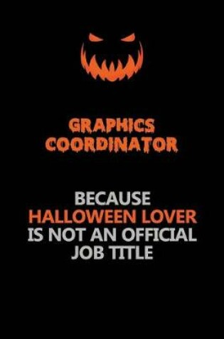 Cover of Graphics coordinator Because Halloween Lover Is Not An Official Job Title