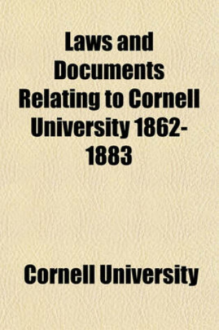 Cover of Laws and Documents Relating to Cornell University, 1862-1883