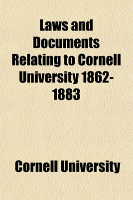 Book cover for Laws and Documents Relating to Cornell University, 1862-1883