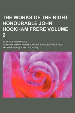 Cover of The Works of the Right Honourable John Hookham Frere Volume 2; In Verse and Prose ...