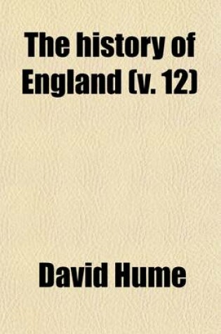 Cover of The History of England; From the Invasion of Julius Caesar, to the Revolution in 1688 Volume 12