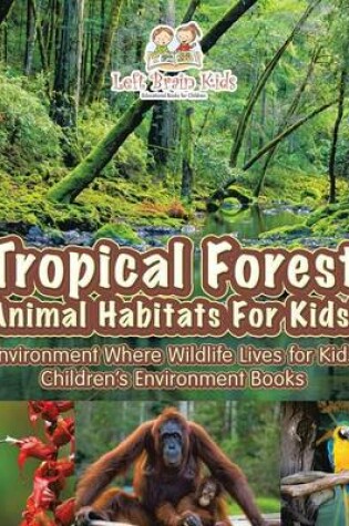 Cover of Tropical Forest - Animal Habitats for Kids! Environment Where Wildlife Lives - Children's Environment Books