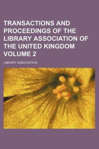 Cover of Transactions and Proceedings of the Library Association of the United Kingdom Volume 2