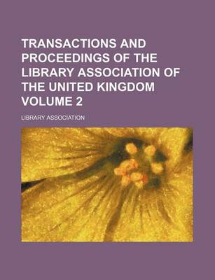 Book cover for Transactions and Proceedings of the Library Association of the United Kingdom Volume 2