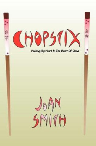 Cover of Chopstix, Healing My Heart in the Heart of China