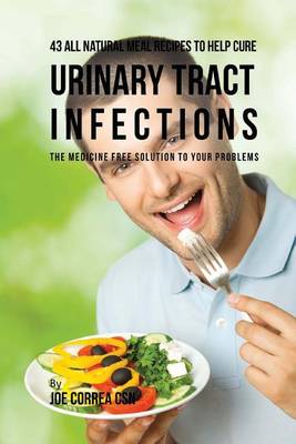 Book cover for 43 All Natural Meal Recipes to Help Cure Urinary Tract Infections