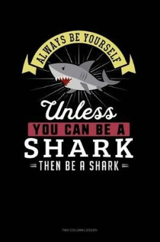 Cover of Always Be Yourself Unless You Can Be a Shark Then Be a Shark