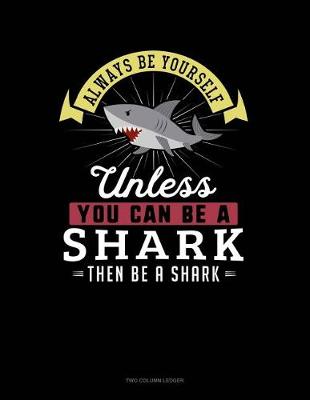 Book cover for Always Be Yourself Unless You Can Be a Shark Then Be a Shark