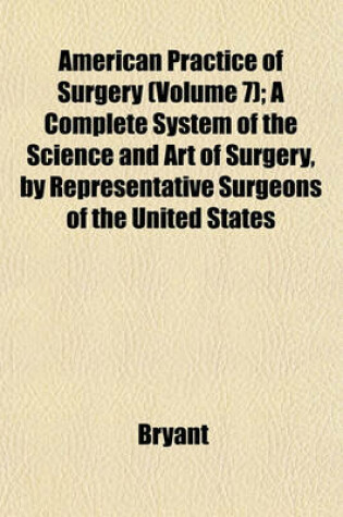Cover of American Practice of Surgery (Volume 7); A Complete System of the Science and Art of Surgery, by Representative Surgeons of the United States