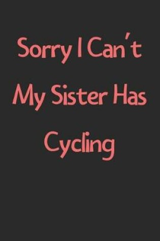 Cover of Sorry I Can't My Sister Has Cycling