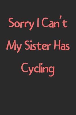 Book cover for Sorry I Can't My Sister Has Cycling