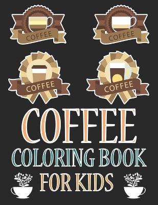 Book cover for Coffee Coloring Book For Kids