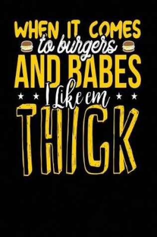 Cover of When it Comes To Burgers And Babes I Like em THICK