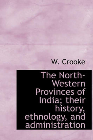 Cover of The North-Western Provinces of India; Their History, Ethnology, and Administration