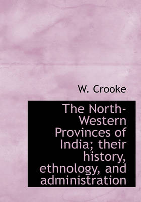 Book cover for The North-Western Provinces of India; Their History, Ethnology, and Administration