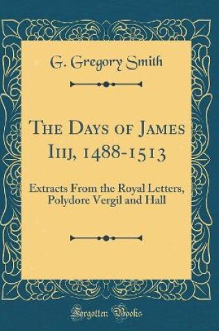 Cover of The Days of James Iiij, 1488-1513