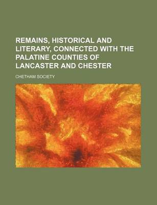 Book cover for Remains, Historical and Literary, Connected with the Palatine Counties of Lancaster and Chester (Volume 2; V. 21)