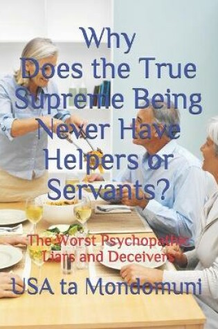 Cover of Why Does the True Supreme Being Never Have Helpers or Servants?