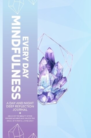 Cover of Every Day Mindfulness, a Day and Night Deep Reflection Journal, Discover the Beauty of the Present Moment and Unlock the Magic of Mindful Living Daily