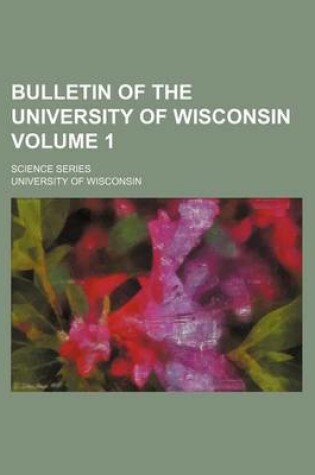 Cover of Bulletin of the University of Wisconsin Volume 1; Science Series