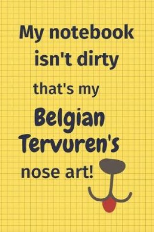 Cover of My Notebook Isn't Dirty That's my Belgian Tervuren's Nose Art