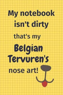 Book cover for My Notebook Isn't Dirty That's my Belgian Tervuren's Nose Art