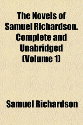 Cover of The Novels of Samuel Richardson. Complete and Unabridged (Volume 1)