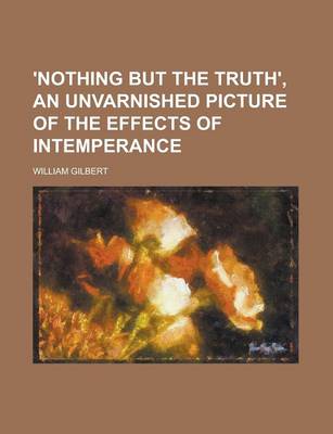 Book cover for 'Nothing But the Truth', an Unvarnished Picture of the Effects of Intemperance