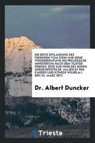 Cover of Die Erste Entlassung Des Freiherrn Vom Stein Und Seine Wiederberufung Ins Preussische Ministerium Nach Dem Tilsiter Frieden