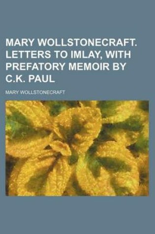 Cover of Mary Wollstonecraft. Letters to Imlay, with Prefatory Memoir by C.K. Paul